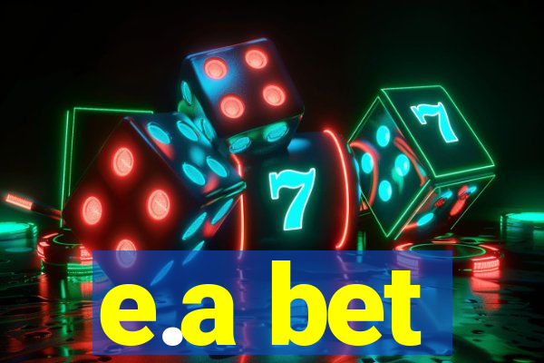 e.a bet